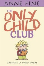 The Only Child Club / Anne Fine ; illustrated by Arthur Robins.