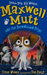 Maxwell Mutt and the downtown dogs / Steve Voake ; illustrated by Jim Field.
