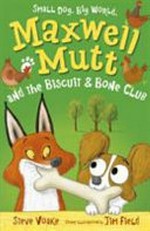 Maxwell Mutt and the Biscuit & Bone club / Steve Voake ; cover illustration by Jim Field ; interior illustrations by Maxine Lee.