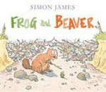 Frog and Beaver / Simon James.