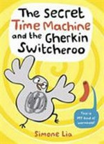 The secret time machine and the gherkin switcheroo / Simone Lia.