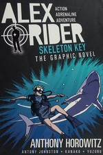 Alex Rider. the graphic novel / Anthony Horowitz ; adapted by Antony Johnston ; illustrated by Kanako Damerum and Yuzuru Takasaki. 3, Skeleton key :