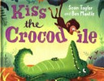 Kiss the crocodile / Sean Taylor and Ben Mantle.