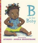 B is for baby / Atinuke ; illustrated by Angela Brooksbank.