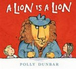 A lion is a lion / Polly Dunbar.