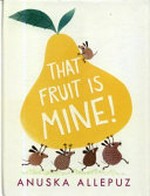 That fruit is mine! / Anuska Allepuz.