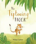 The tiptoeing tiger / Philippa Leathers.