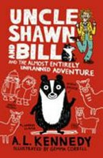 Uncle Shawn and Bill and the almost entirely unplanned adventure / A.L. Kennedy ; illustrated by Gemma Correll.