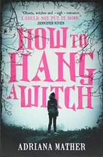 How to hang a witch / Adriana Mather.
