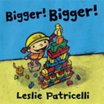 Bigger! Bigger! / Leslie Patricelli.