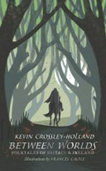 Between worlds : folktales of Britain & Ireland / Keven Crossley-Holland ; illustrations by Frances Castle.
