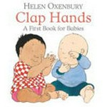 Clap hands : a first book for babies / Helen Oxenbury.