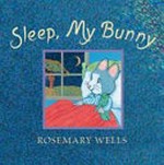 Sleep, my bunny / Rosemary Wells.