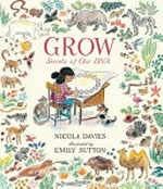 Grow : secrets of our DNA / Nicola Davies ; illustrated by Emily Sutton.