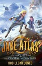Jake Atlas and the quest for the Crystal Mountain / Rob Lloyd Jones.