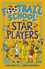 Football school star players : 50 inspiring stories of true football heroes / Alex Bellos & Ben Lyttleton ; illustrated by Spike Gerrell.