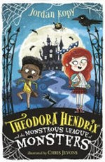 Theodora Hendrix and the Monstrous League of Monsters / Jordan Kopy ; illustrated by Chris Jevons.