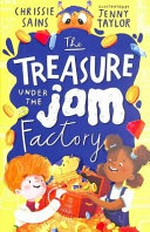 The treasure under the jam factory / Chrissie Sains ; illustrated by Jenny Taylor.