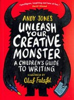 Unleash your creative monster : a children's guide to writing / Andy Jones ; illustrated by Olaf Falafel.
