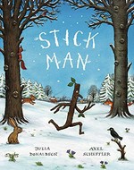 Stick Man / by Julia Donaldson ; illustrated by Axel Scheffler.