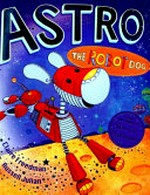 Astro the robot dog / Claire Freedman ; illustrated by Russell Julian.