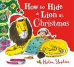 How to hide a lion at Christmas / Helen Stephens.