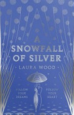 A snowfall of silver / Laura Wood.