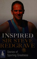 Inspired : stories of sporting greatness / Steve Redgrave with Sue Mott.