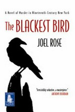 The blackest bird : a novel of murder in nineteenth-century New York / Joel Rose.