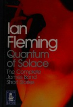 Quantum of solace : the complete James Bond short stories / Ian Fleming.