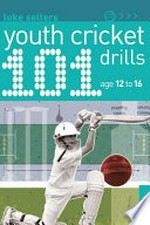 101 youth cricket drills : age 12 to 16 / Luke Sellers.