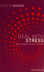 Deal with stress : how to improve the way you work.