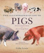 The illustrated guide to pigs : how to choose them - how to keep them / [Celia Lewis]