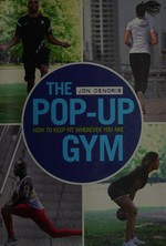 The pop-up gym : how to keep fit wherever you are / Jon Denoris.