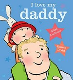 I love my daddy / [written by] Giles Andreae & [illustrated by] Emma Dodd.