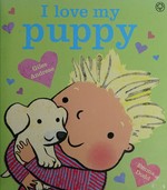 I love my puppy / Giles Andreae ; [illustrated by] Emma Dodd.