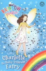 Charlotte the baby princess fairy / by Daisy Meadows.