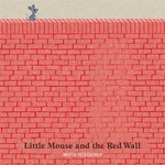 Little Mouse and the red wall / Britta Teckentrup.