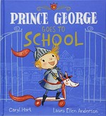 Prince George goes to school / Caryl Hart, Laura Ellen Anderson.