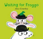 Waiting for Froggo / Alice Courtley.