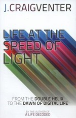 Life at the speed of light : from the double helix to the dawn of digital life / J. Craig Venter.