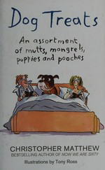 Dog treats : an assortment of mutts, mongrels, puppies and pooches / Christopher Matthew ; illustrations by Tony Ross.