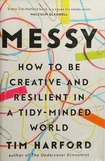 Messy : how to be creative and resilient in a tidy-minded world / Tim Harford.
