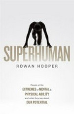 Superhuman : life at the extremes of mental and physical ability / Rowan Hooper.