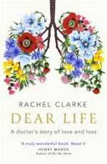 Dear life : a doctor's story of love and loss / Rachel Clarke.