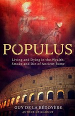 Populus : living and dying in the wealth, smoke and din of Ancient Rome / Guy de la Bédoyère.