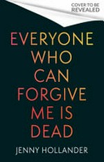 Everyone who can forgive me is dead / Jenny Hollander.