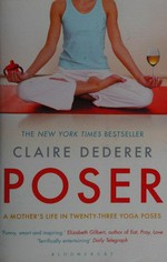 Poser : my life in twenty-three yoga poses / by Claire Dederer.