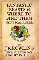 Fantastic beasts & where to find them / Newt Scamander ; by J.K. Rowling