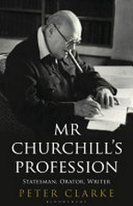 Mr Churchill's profession : statesman, orator, writer / Peter Clarke.